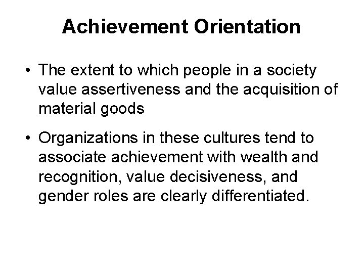 Achievement Orientation • The extent to which people in a society value assertiveness and Achievement Orientation • The extent to which people in a society value assertiveness and