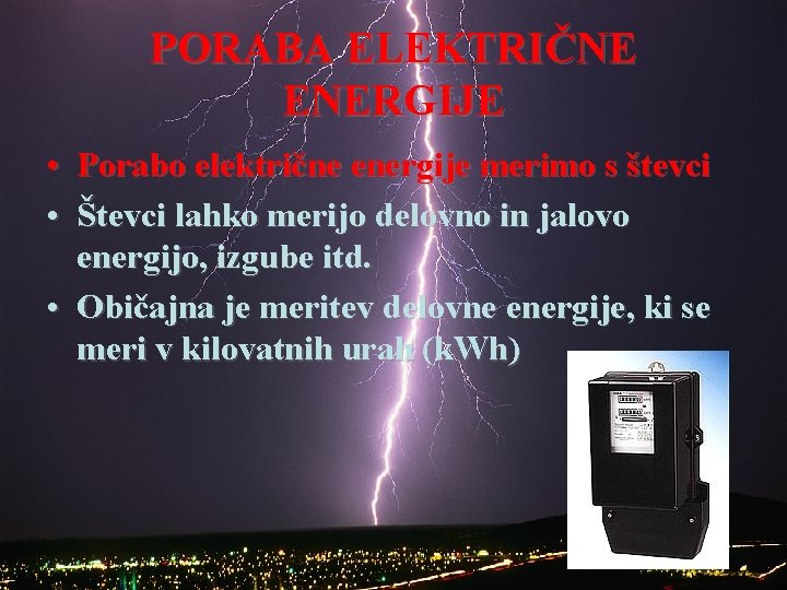 PORABA ELEKTRIČNE ENERGIJE • Porabo električne energije merimo s števci • Števci lahko merijo