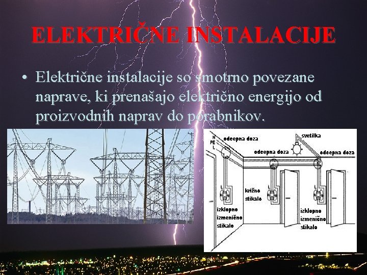 ELEKTRIČNE INSTALACIJE • Električne instalacije so smotrno povezane naprave, ki prenašajo električno energijo od