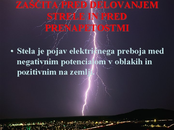 ZAŠČITA PRED DELOVANJEM STRELE IN PRED PRENAPETOSTMI • Stela je pojav električnega preboja med