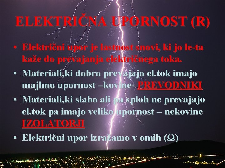 ELEKTRIČNA UPORNOST (R) • Električni upor je lastnost snovi, ki jo le-ta kaže do