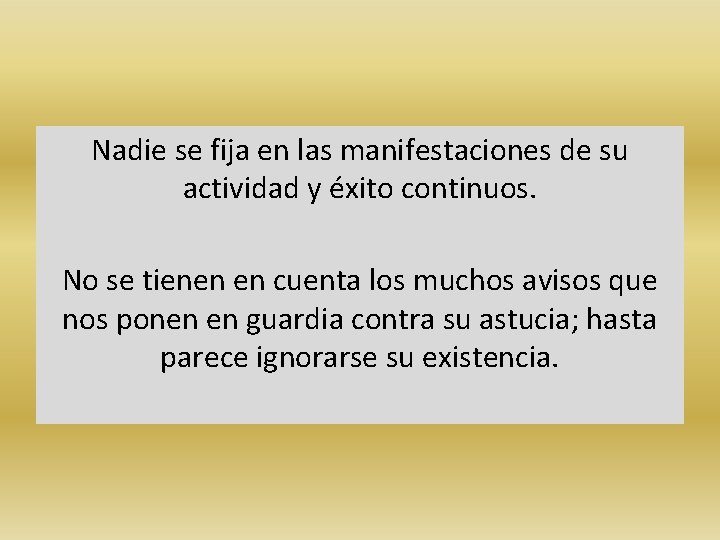 Nadie se fija en las manifestaciones de su actividad y éxito continuos. No se