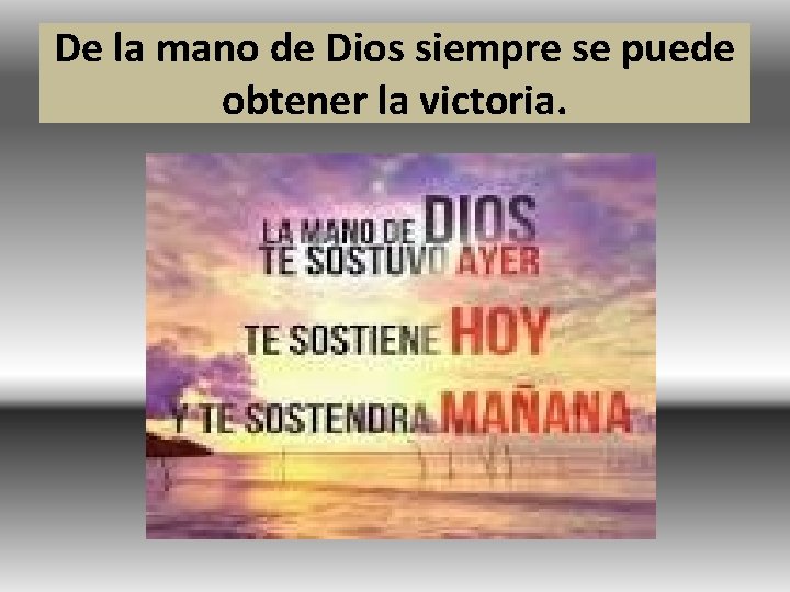 De la mano de Dios siempre se puede obtener la victoria. 