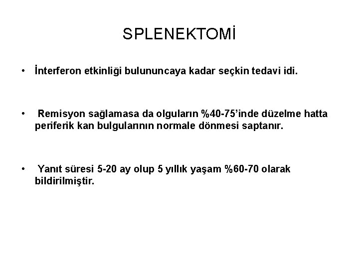 SPLENEKTOMİ • İnterferon etkinliği bulununcaya kadar seçkin tedavi idi. • Remisyon sağlamasa da olguların