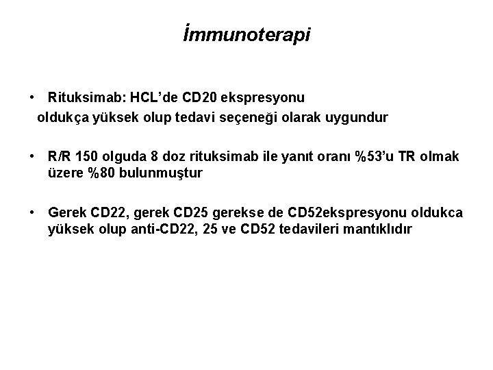 İmmunoterapi • Rituksimab: HCL’de CD 20 ekspresyonu oldukça yüksek olup tedavi seçeneği olarak uygundur
