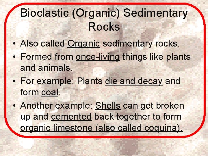 Bioclastic (Organic) Sedimentary Rocks • Also called Organic sedimentary rocks. • Formed from once-living