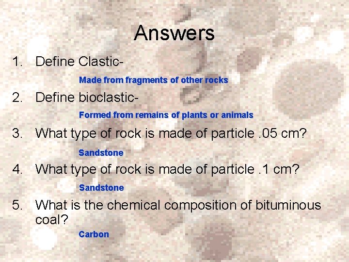 Answers 1. Define Clastic. Made from fragments of other rocks 2. Define bioclastic. Formed