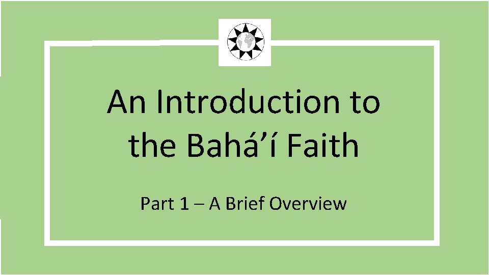 An Introduction to the Bahá’í Faith Part 1 – A Brief Overview 