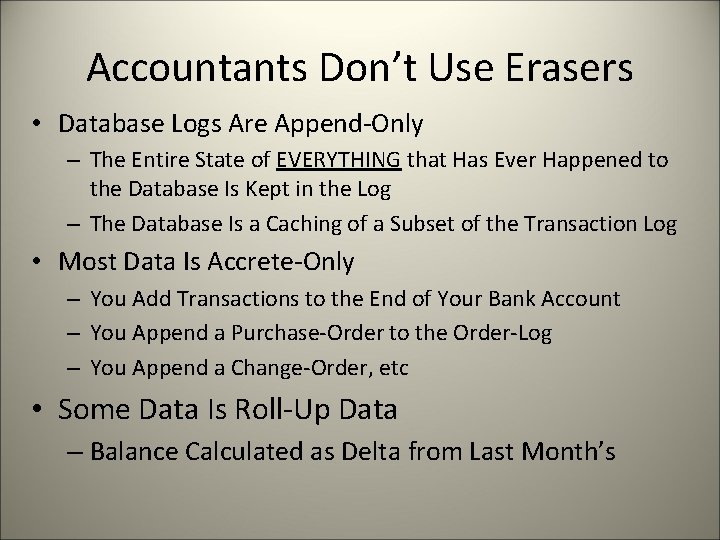 Accountants Don’t Use Erasers • Database Logs Are Append-Only – The Entire State of