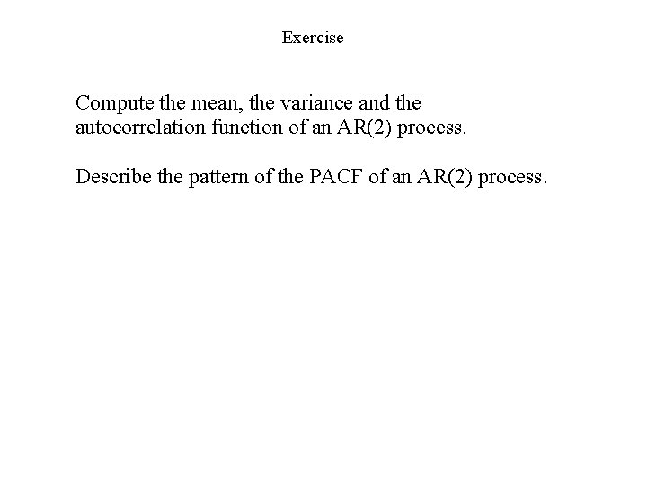 Exercise Compute the mean, the variance and the autocorrelation function of an AR(2) process.