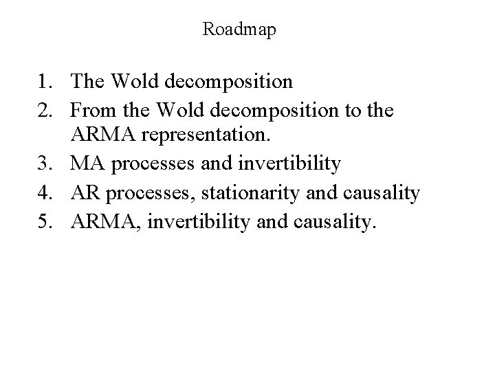 Roadmap 1. The Wold decomposition 2. From the Wold decomposition to the ARMA representation.