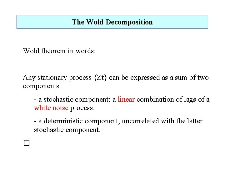 The Wold Decomposition Wold theorem in words: Any stationary process {Zt} can be expressed