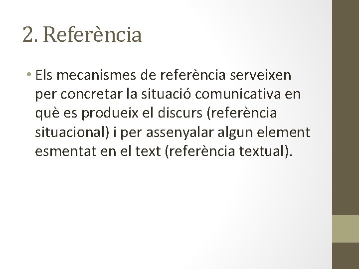 2. Referència • Els mecanismes de referència serveixen per concretar la situació comunicativa en
