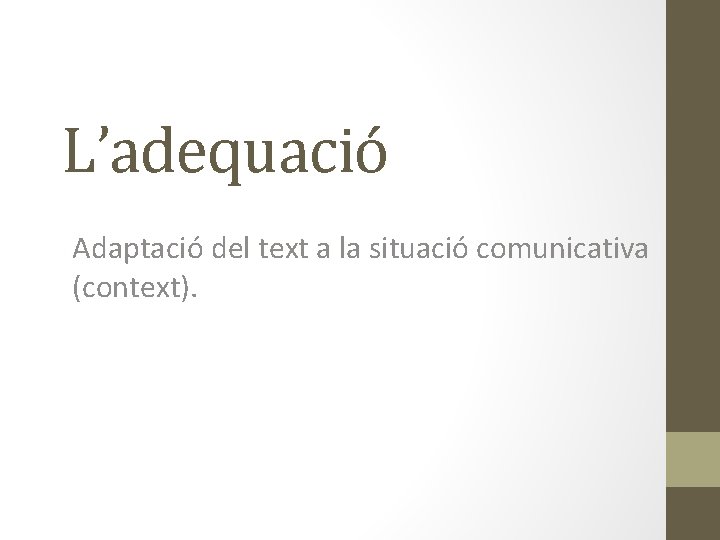 L’adequació Adaptació del text a la situació comunicativa (context). 