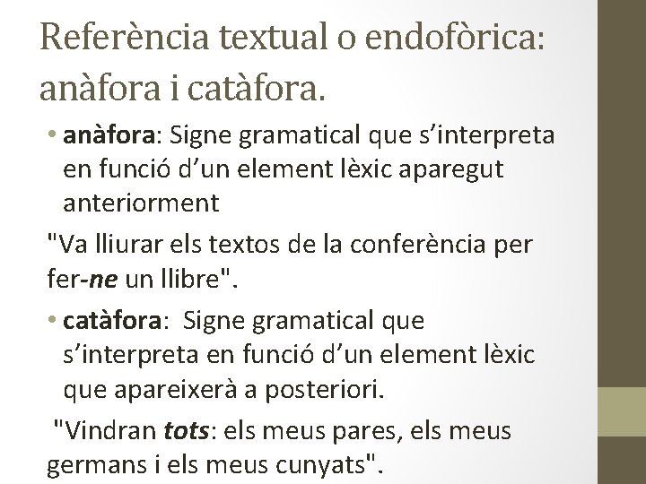 Referència textual o endofòrica: anàfora i catàfora. • anàfora: Signe gramatical que s’interpreta en