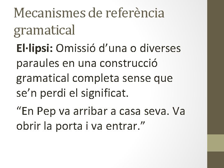 Mecanismes de referència gramatical El·lipsi: Omissió d’una o diverses paraules en una construcció gramatical