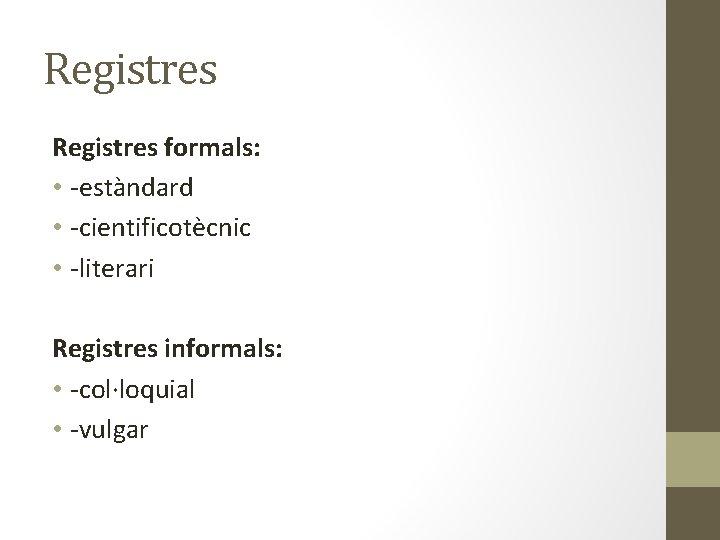 Registres formals: • -estàndard • -cientificotècnic • -literari Registres informals: • -col·loquial • -vulgar