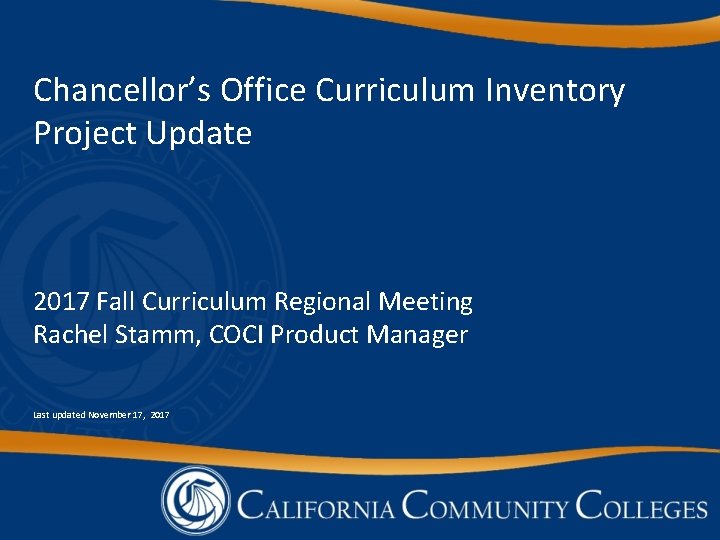 Chancellor’s Office Curriculum Inventory Project Update 2017 Fall Curriculum Regional Meeting Rachel Stamm, COCI