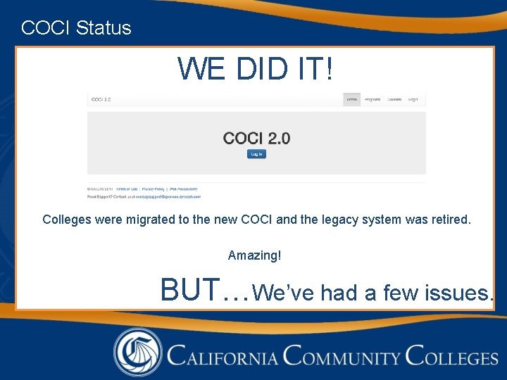 COCI Status WE DID IT! Colleges were migrated to the new COCI and the