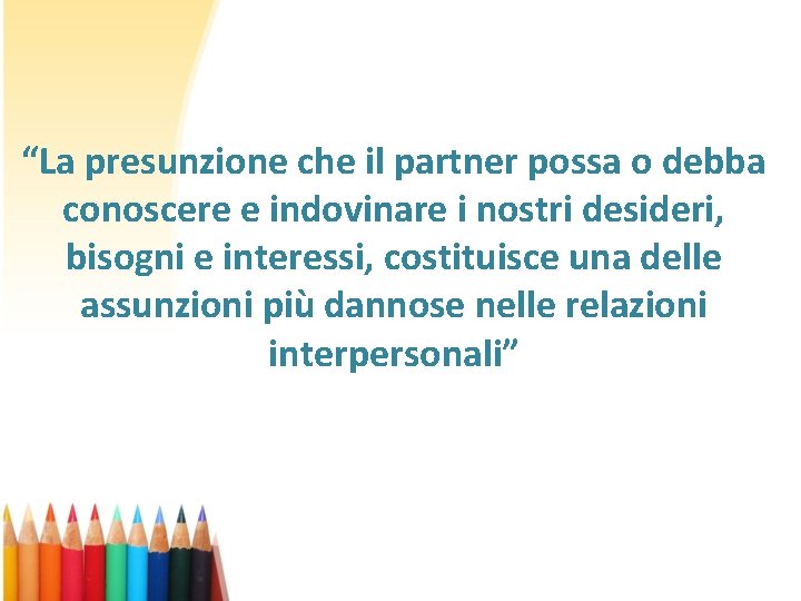 “La presunzione che il partner possa o debba conoscere e indovinare i nostri desideri, “La presunzione che il partner possa o debba conoscere e indovinare i nostri desideri,