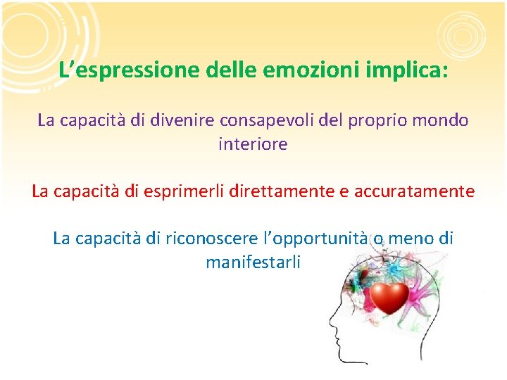 L’espressione delle emozioni implica: La capacità di divenire consapevoli del proprio mondo interiore La L’espressione delle emozioni implica: La capacità di divenire consapevoli del proprio mondo interiore La
