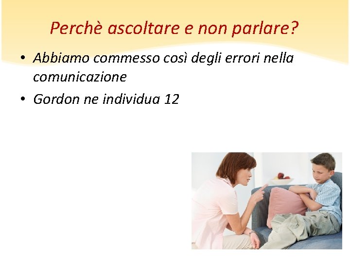 Perchè ascoltare e non parlare? • Abbiamo commesso così degli errori nella comunicazione • Perchè ascoltare e non parlare? • Abbiamo commesso così degli errori nella comunicazione •
