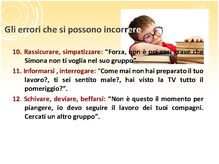Gli errori che si possono incorrere. 10. Rassicurare, simpatizzare: “Forza, non è poi così Gli errori che si possono incorrere. 10. Rassicurare, simpatizzare: “Forza, non è poi così