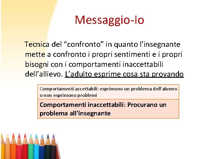 Messaggio-Io Tecnica del “confronto” in quanto l’insegnante mette a confronto i propri sentimenti Messaggio-Io Tecnica del “confronto” in quanto l’insegnante mette a confronto i propri sentimenti