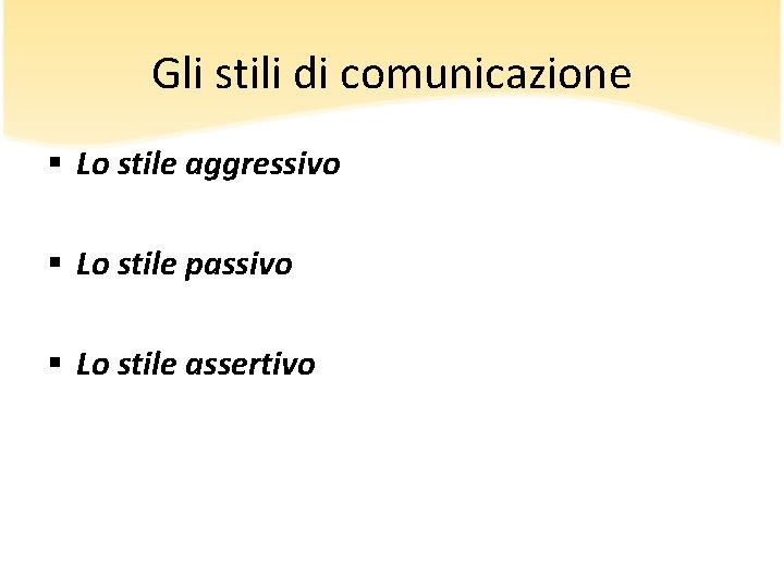 Gli stili di comunicazione § Lo stile aggressivo § Lo stile passivo § Lo Gli stili di comunicazione § Lo stile aggressivo § Lo stile passivo § Lo