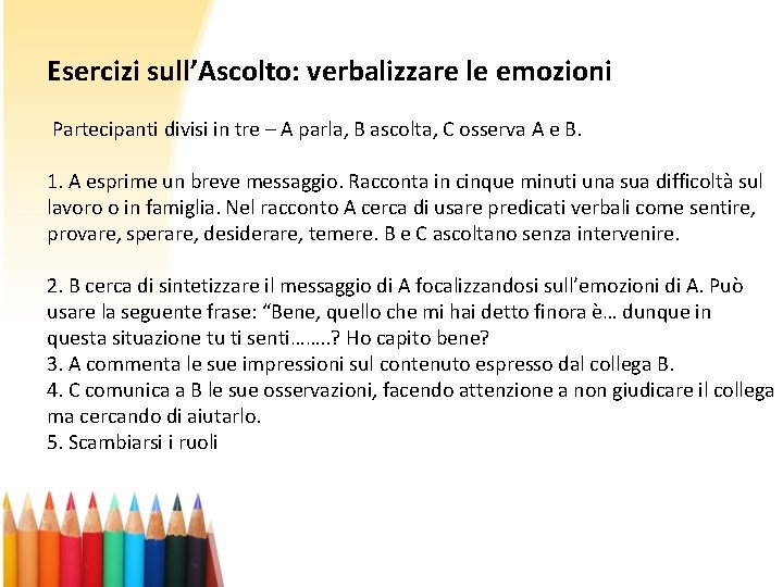 Esercizi sull’Ascolto: verbalizzare le emozioni Partecipanti divisi in tre – A parla, B ascolta, Esercizi sull’Ascolto: verbalizzare le emozioni Partecipanti divisi in tre – A parla, B ascolta,