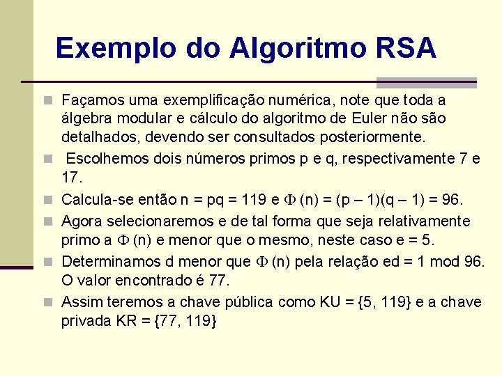 Exemplo do Algoritmo RSA n Façamos uma exemplificação numérica, note que toda a n