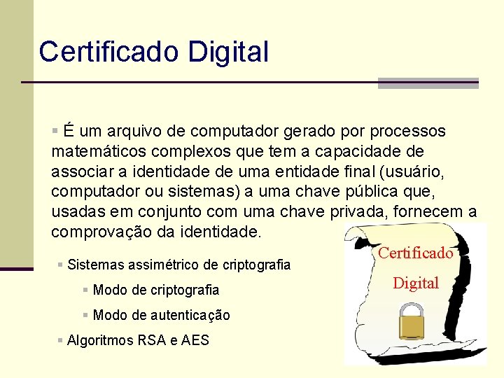 Certificado Digital § É um arquivo de computador gerado por processos matemáticos complexos que