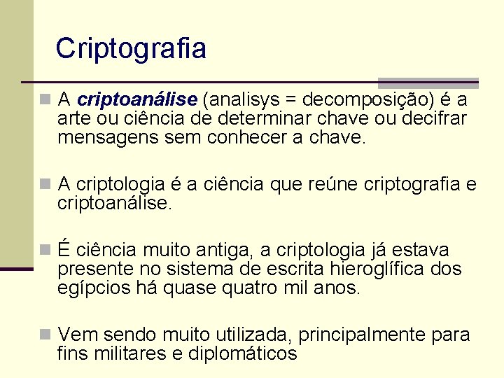 Criptografia n A criptoanálise (analisys = decomposição) é a arte ou ciência de determinar