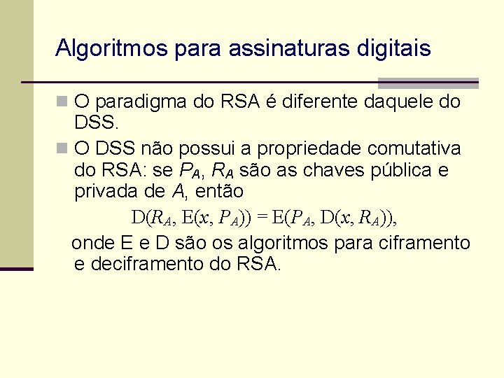 Algoritmos para assinaturas digitais n O paradigma do RSA é diferente daquele do DSS.