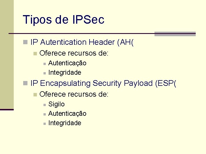 Tipos de IPSec n IP Autentication Header (AH( n Oferece recursos de: n n