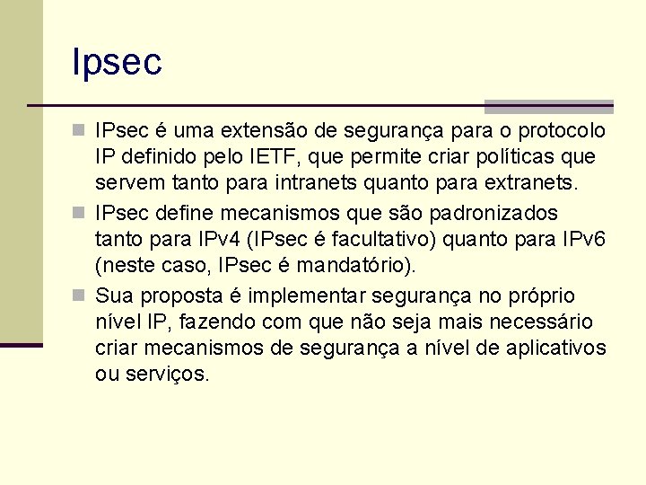 Ipsec n IPsec é uma extensão de segurança para o protocolo IP definido pelo