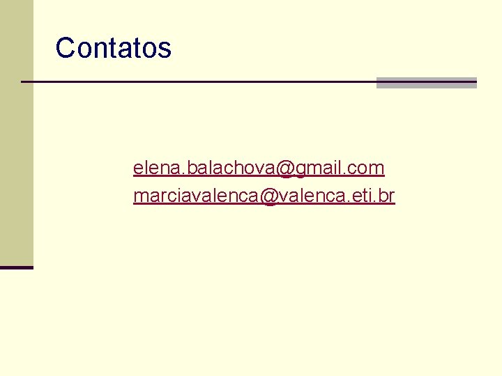 Contatos elena. balachova@gmail. com marciavalenca@valenca. eti. br 