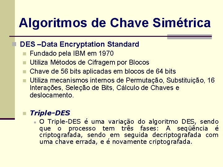 Algoritmos de Chave Simétrica n DES –Data Encryptation Standard n Fundado pela IBM em