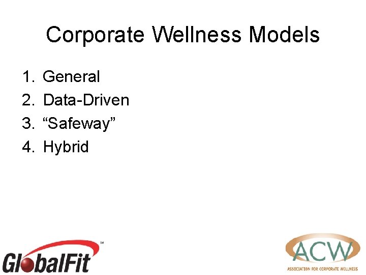 Corporate Wellness Models 1. 2. 3. 4. General Data-Driven “Safeway” Hybrid 