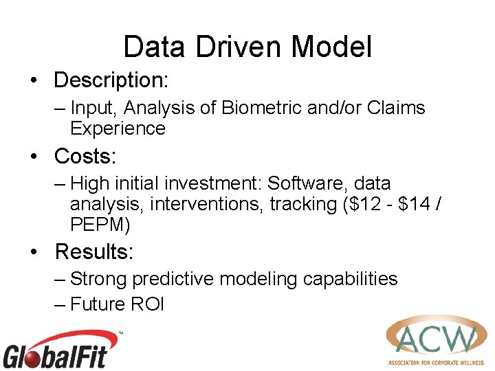Data Driven Model • Description: – Input, Analysis of Biometric and/or Claims Experience •