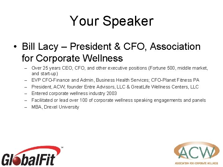 Your Speaker • Bill Lacy – President & CFO, Association for Corporate Wellness –
