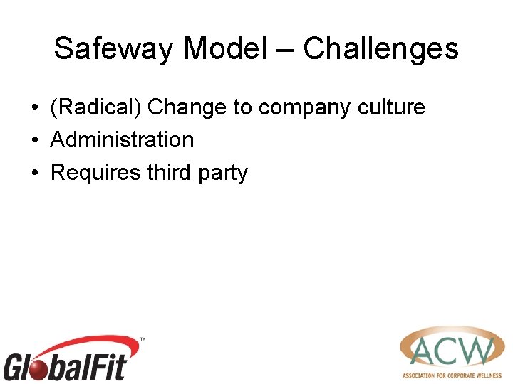 Safeway Model – Challenges • (Radical) Change to company culture • Administration • Requires