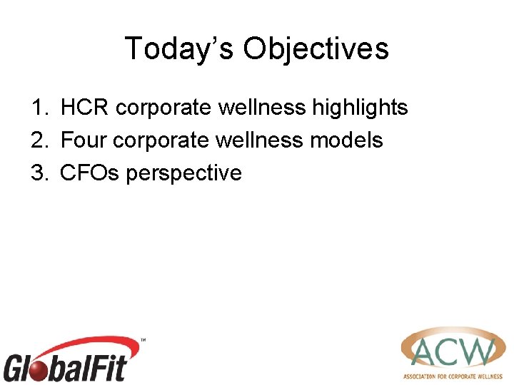 Today’s Objectives 1. HCR corporate wellness highlights 2. Four corporate wellness models 3. CFOs