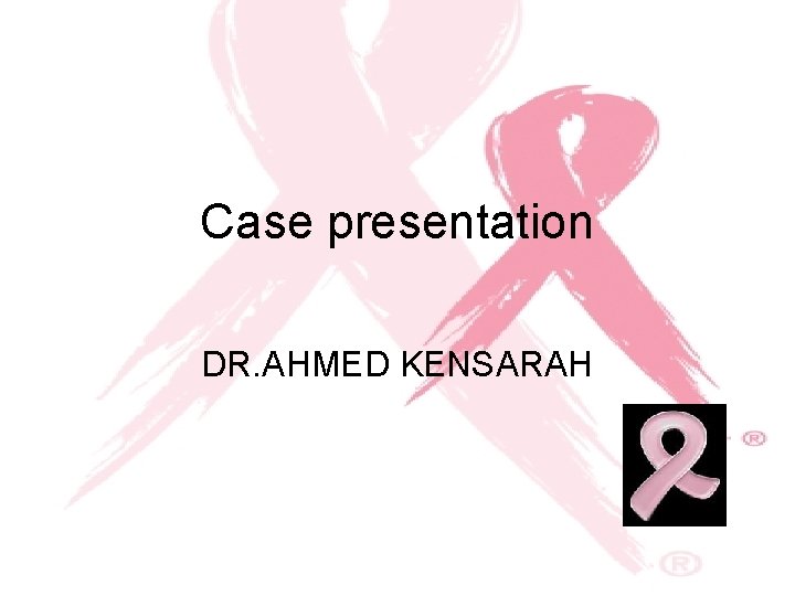 Case presentation DR. AHMED KENSARAH 