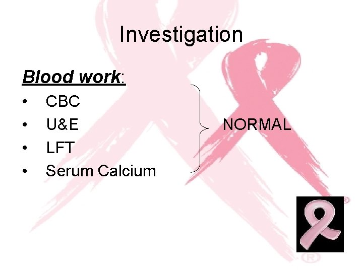 Investigation Blood work: • • CBC U&E LFT Serum Calcium NORMAL 