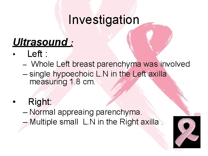 Investigation Ultrasound : • Left : – Whole Left breast parenchyma was involved –