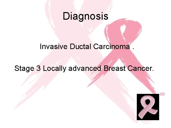 Diagnosis Invasive Ductal Carcinoma. Stage 3 Locally advanced Breast Cancer. 