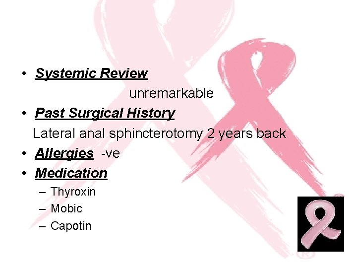  • Systemic Review unremarkable • Past Surgical History Lateral anal sphincterotomy 2 years