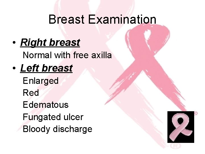 Breast Examination • Right breast Normal with free axilla • Left breast Enlarged Red