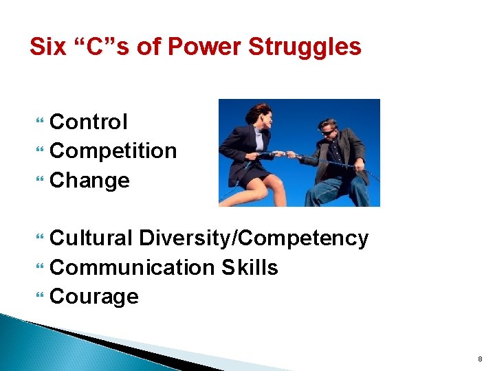 Six “C”s of Power Struggles Control Competition Change Cultural Diversity/Competency Communication Skills Courage 8